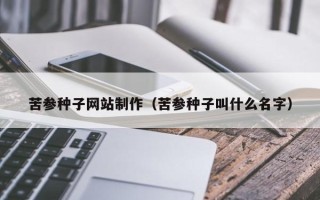 长葛苦参种子网站制作（苦参种子叫什么名字）