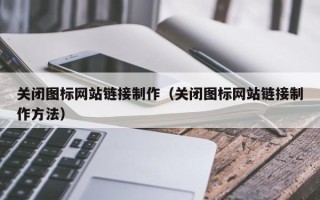 长葛关闭图标网站链接制作（关闭图标网站链接制作方法）